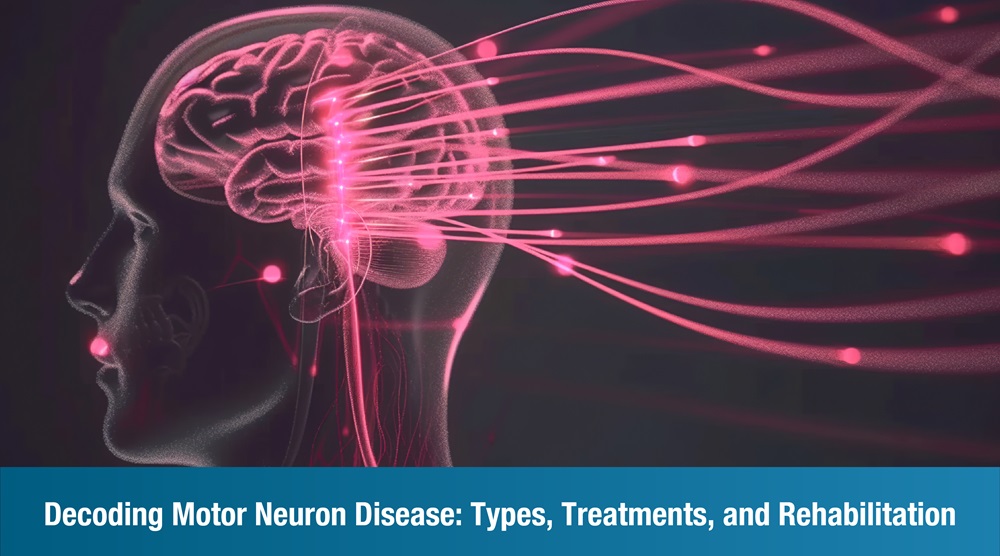 Decoding Motor Neuron Disease: Types, Treatments, and Rehabilitation