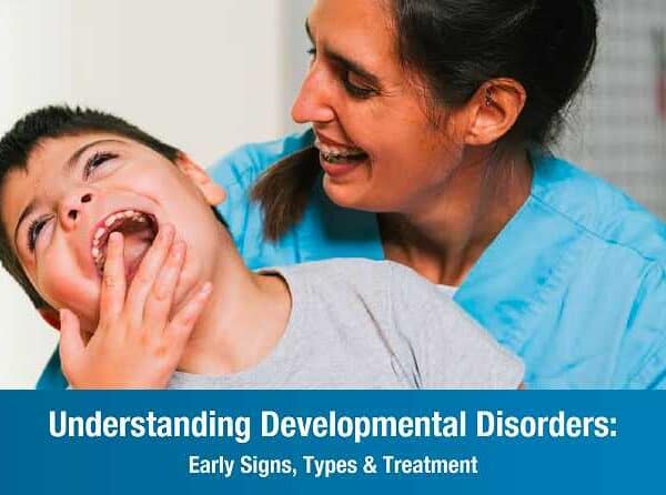 Understanding Developmental Disorders:   Early Signs, Types & Treatment