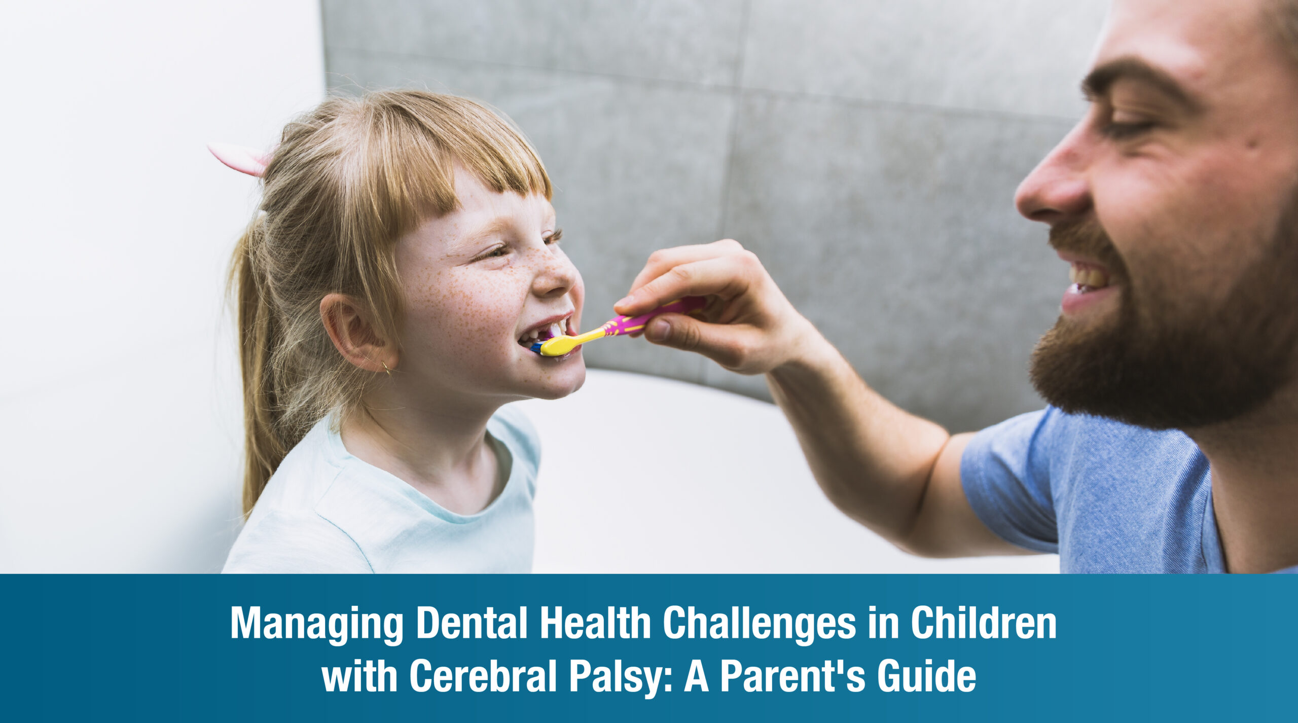 Managing Dental Health Challenges in Children with Cerebral Palsy: A Parent’s Guide