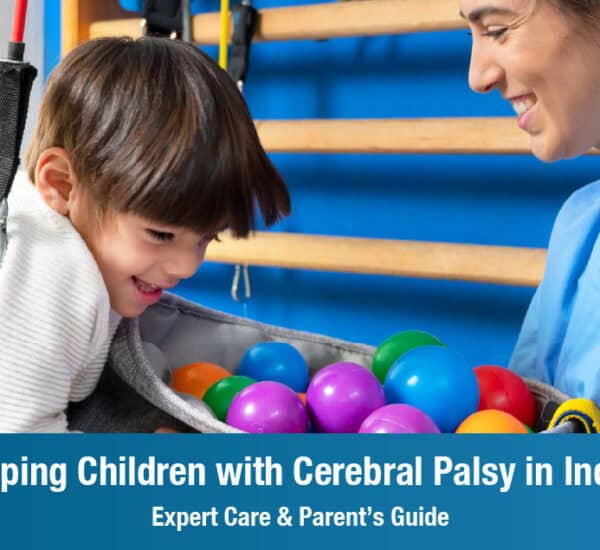 Helping Children with Cerebral Palsy in India: Expert Care & Parent’s Guide
