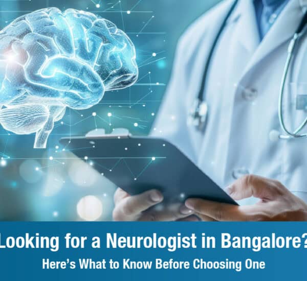 Looking for a Neurologist in Bangalore? Here’s What to Know Before Choosing One