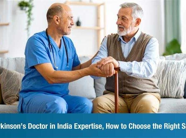 Best Parkinson’s Doctor in India: How to Choose the Right Specialist