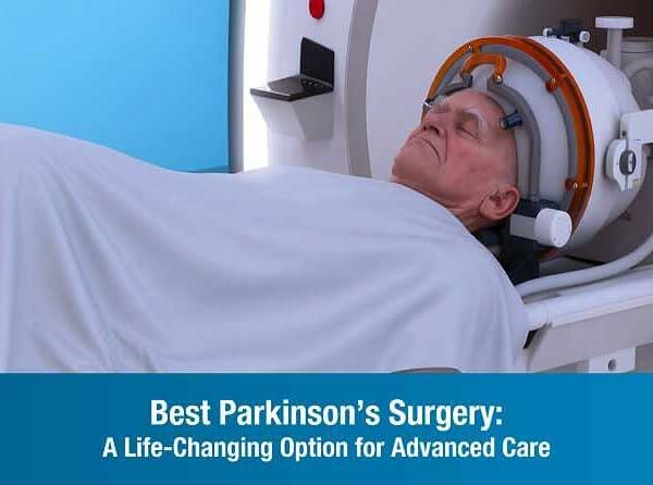 Best Parkinson’s Surgery: A Life-Changing Option for Advanced Care