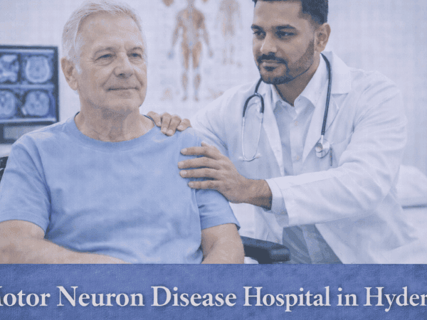 Motor Neuron Disease Hospital in Hyderabad for Advanced Neurological Care